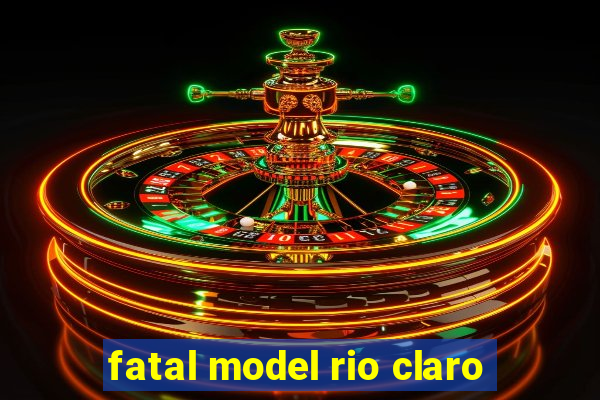 fatal model rio claro